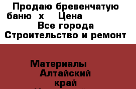 Продаю бревенчатую баню 8х4 › Цена ­ 100 000 - Все города Строительство и ремонт » Материалы   . Алтайский край,Новоалтайск г.